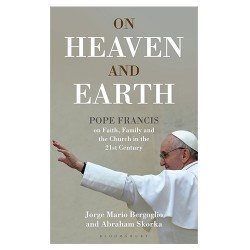 On Heaven and Earth - Pope Francis on Faith, Family and the Church in the 21st Century�
