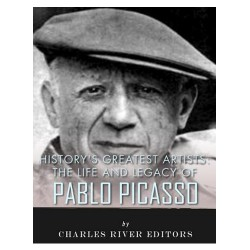 Historys Greatest Artists: The Life and Legacy of Pablo Picasso